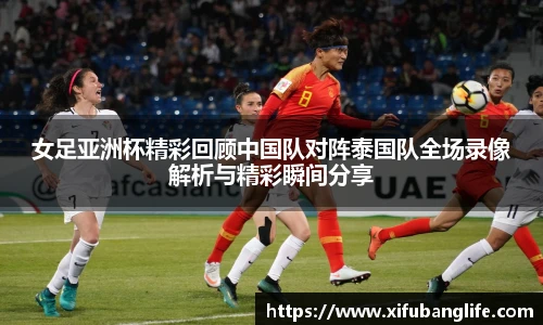 女足亚洲杯精彩回顾中国队对阵泰国队全场录像解析与精彩瞬间分享